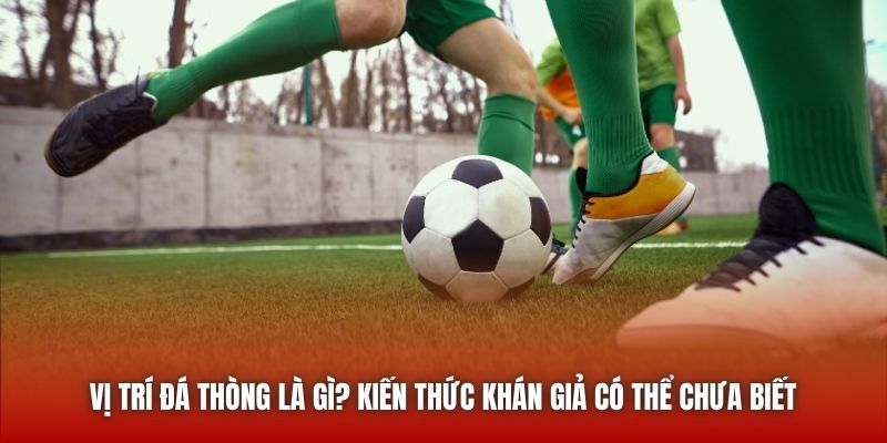 Vị trí đá thòng là gì? Kiến thức khán giả có thể chưa biết 